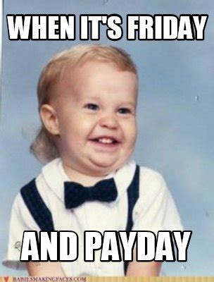 Meme Creator - Funny ITS FRIDAY... And Its PAYDAY! Meme Generator at ...