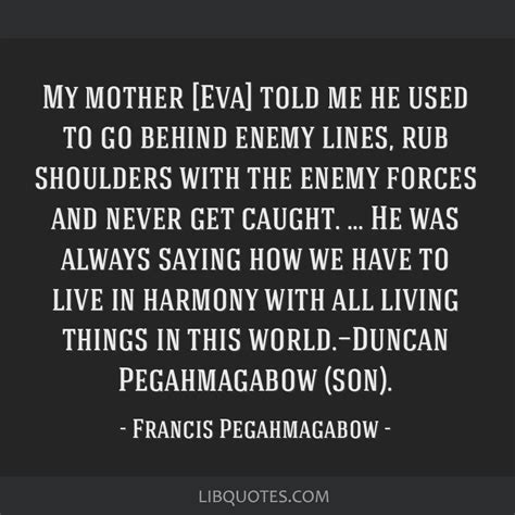 My mother [Eva] told me he used to go behind enemy lines,...