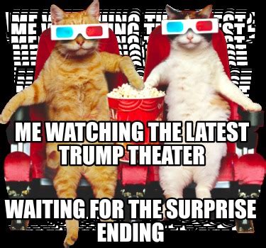 Meme Creator - Funny Me watching the latest Trump theater Waiting for ...