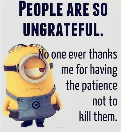 Minions Quotes Funny Sayings: People Are So Ungrateful, No patience I ...