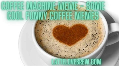 50+ Coffee Machine Meme - Some Cool Funny Coffee Memes - Latte Love Brew