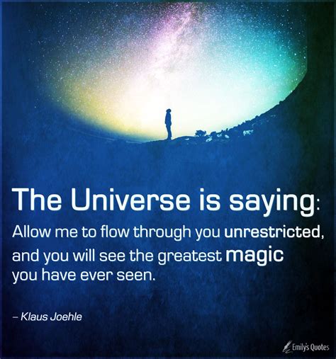 The Universe is saying – Allow me to flow through you unrestricted