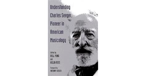 Understanding Charles Seeger, Pioneer in Musicology by Bell Yung