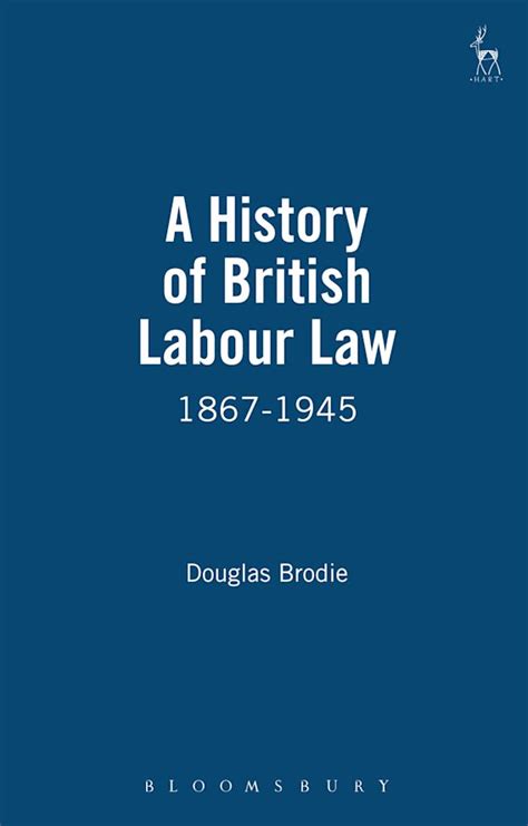 A History of British Labour Law: 1867-1945: Douglas Brodie: Hart Publishing