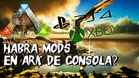 HABRÁN MODS PARA ARK SURVIVAL EVOLVED DE CONSOLA?| PS4 & XBOX ONE - YouTube