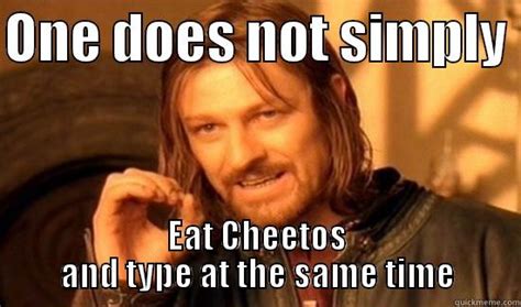 one does not type with cheeto fingers - quickmeme