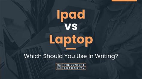 Ipad vs Laptop: Which Should You Use In Writing?