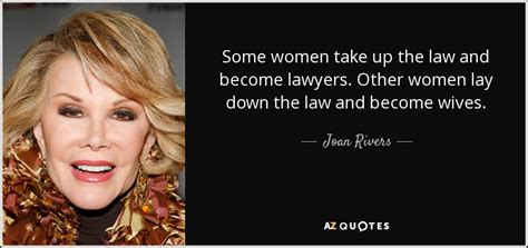 Joan Rivers quote: Some women take up the law and become lawyers. Other...