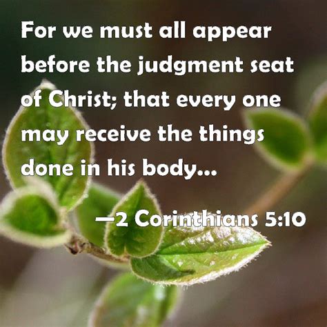 2 Corinthians 5:10 For we must all appear before the judgment seat of ...