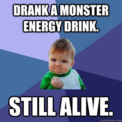 Drank a Monster Energy Drink. Still alive. - Success Kid - quickmeme