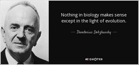 Theodosius Dobzhansky quote: Nothing in biology makes sense except in ...