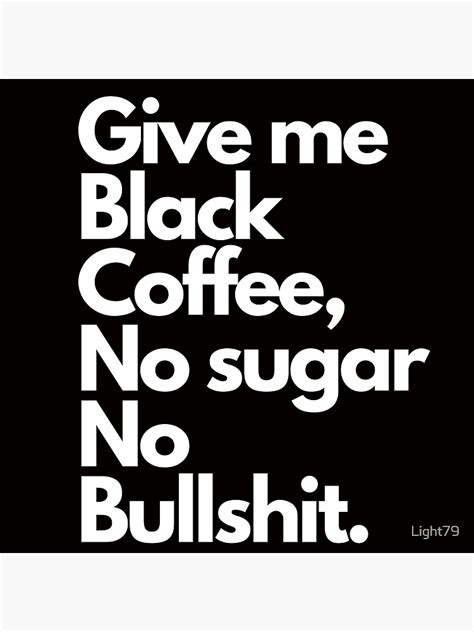 "Give me black coffee no sugar no bullshit" Poster for Sale by Light79 ...