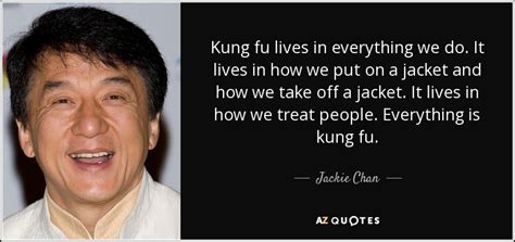 Jackie Chan quote: Kung fu lives in everything we do. It lives in...