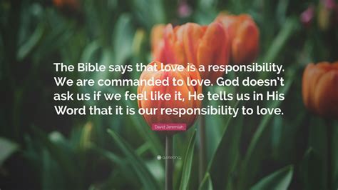 David Jeremiah Quote: “The Bible says that love is a responsibility. We ...