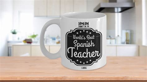 Spanish Teacher Gifts, Someone Thinks I'm The World's Best Spanish ...