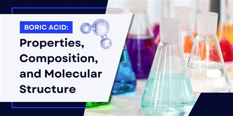 Boric Acid: Properties, Composition, and Molecular Structure