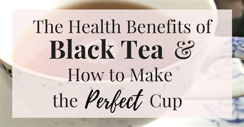 The Health Benefits of Black Tea & How to Make the Perfect Cup ...