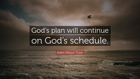 Aiden Wilson Tozer Quote: “God’s plan will continue on God’s schedule.”