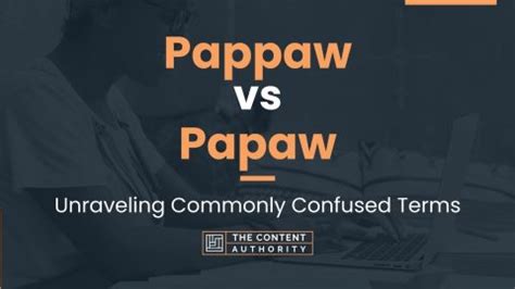 Pappaw vs Papaw: Unraveling Commonly Confused Terms