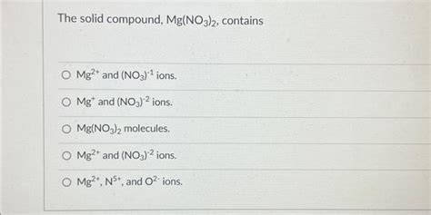 Solved The solid compound, Mg(NO3)2, contains Mg2+ and | Chegg.com