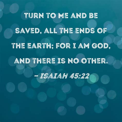 Isaiah 45:22 Turn to Me and be saved, all the ends of the earth; for I ...