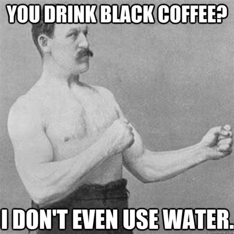 Black Coffee? : r/AdviceAnimals