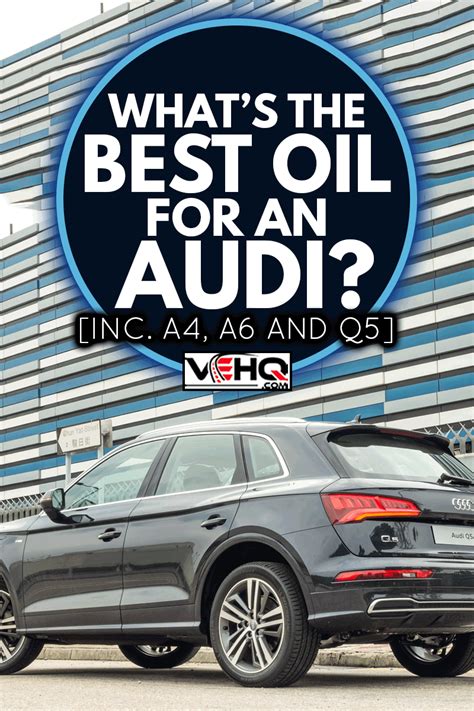 What's The Best Oil For An Audi? [Inc. A4, A6, And Q5]