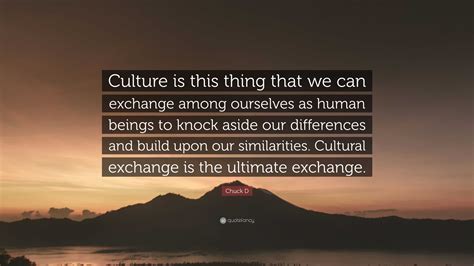 Chuck D Quote: “Culture is this thing that we can exchange among ...