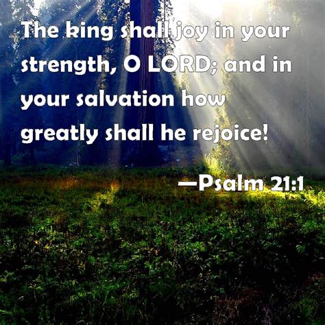 Psalm 21:1 The king shall joy in your strength, O LORD; and in your ...