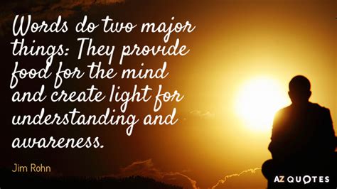 Jim Rohn quote: Words do two major things: They provide food for the...