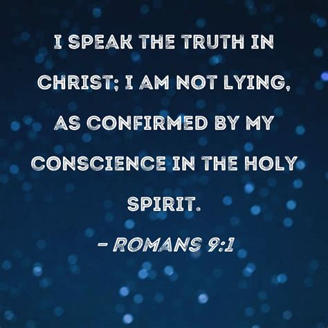 Romans 9:1 I speak the truth in Christ; I am not lying, as confirmed by ...