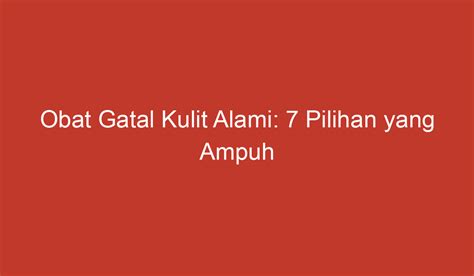 Obat Gatal Kulit Alami: 7 Pilihan yang Ampuh