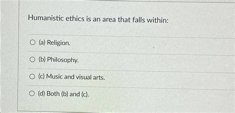 Solved Humanistic ethics is an area that falls within:(a) | Chegg.com