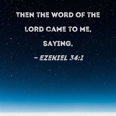 Ezekiel 34:1 Then the word of the LORD came to me, saying,