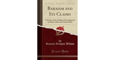 Bahaism and Its Claims: A Study of the Religion Promulgated by Baba ...