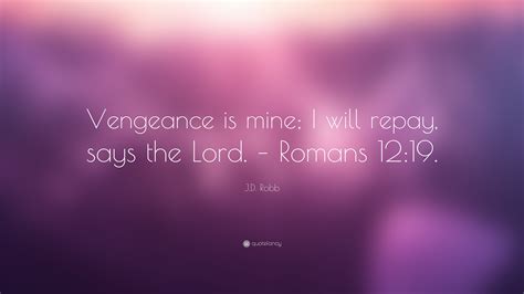 J.D. Robb Quote: “Vengeance is mine; I will repay, says the Lord ...