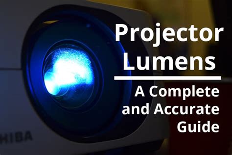 Projector Lumens: A Complete and Accurate Guide!