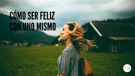 👉Cómo ser feliz con uno mismo: 7 tips fabulosos para lograrlo ...