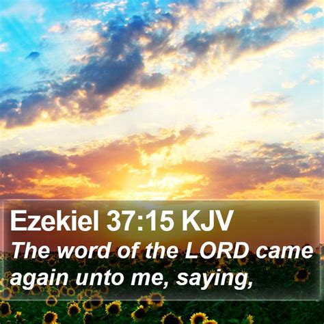 Ezekiel 37:15 KJV - The word of the LORD came again unto me,