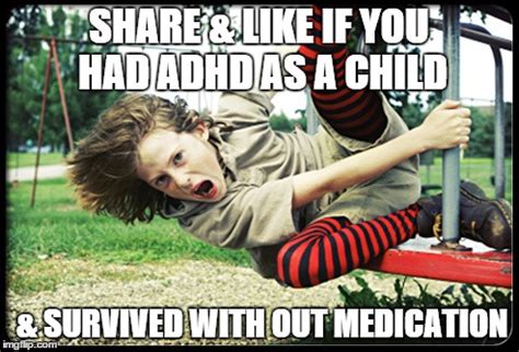 Image tagged in adhd,memes,children,out of control,medication,drugs are ...