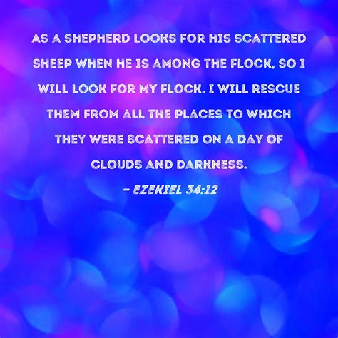 Ezekiel 34:12 As a shepherd looks for his scattered sheep when he is ...