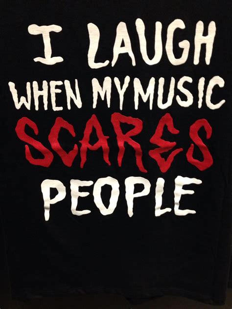 My music scares people :) | Metal music quotes, Metal music, Music quotes