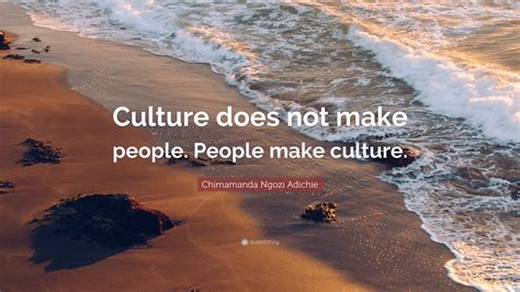 Chimamanda Ngozi Adichie Quote: “Culture does not make people. People ...