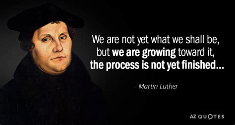 Martin Luther quote: We are not yet what we shall be, but we...