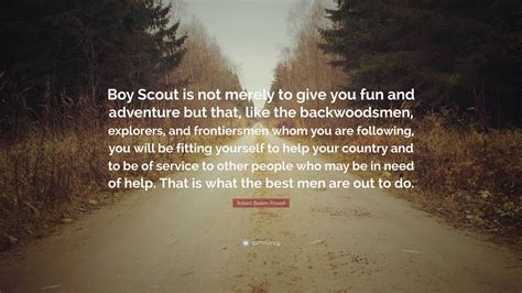 Robert Baden-Powell Quote: “Boy Scout is not merely to give you fun and ...