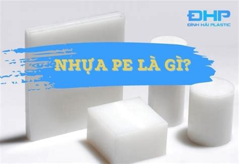 Nhựa PE là gì? - Ưu nhược điểm cách phân biệt nhựa PE