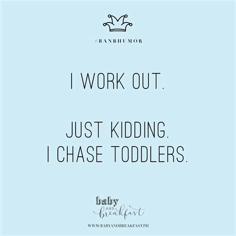 I work out. Just kidding. I chase toddlers. | Humor | Quotes ...