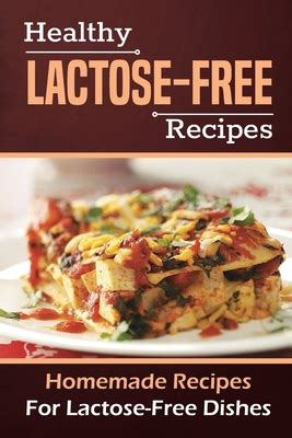 Healthy Lactose-Free Recipes: Homemade Recipes For Lactose-Free Dishes ...