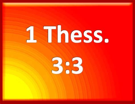 1 Thessalonians 3:3 That no man should be moved by these afflictions ...