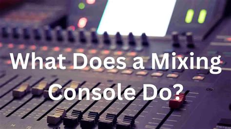 What Does A Mixing Console Do? You Should Know In Details